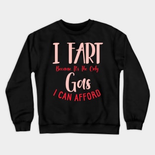 I Fart Because It's The Only Gas I Can Afford Crewneck Sweatshirt